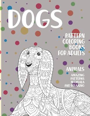 Book cover for Pattern Coloring Books for Adults - Animals - Amazing Patterns Mandala and Relaxing - Dogs