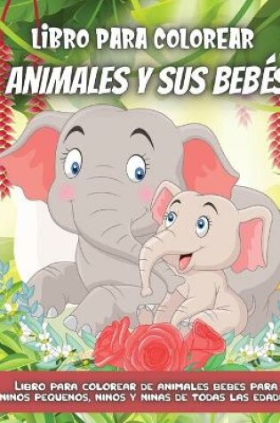 Cover of Libro para colorear Animales y sus Beb�s