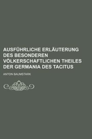 Cover of Ausfuhrliche Erlauterung Des Besonderen Volkerschaftlichen Theiles Der Germania Des Tacitus