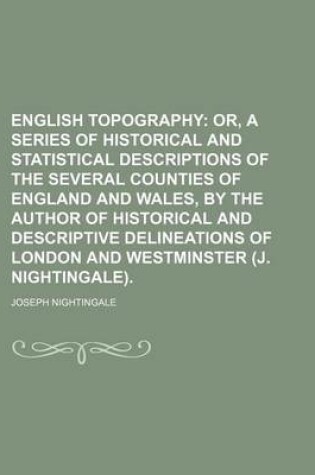 Cover of English Topography; Or, a Series of Historical and Statistical Descriptions of the Several Counties of England and Wales, by the Author of Historical and Descriptive Delineations of London and Westminster (J. Nightingale).