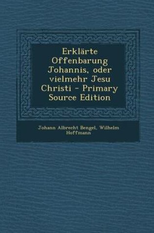 Cover of Erklarte Offenbarung Johannis, Oder Vielmehr Jesu Christi - Primary Source Edition