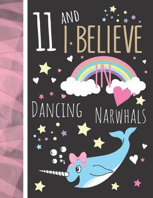 Book cover for 11 And I Believe In Dancing Narwhals