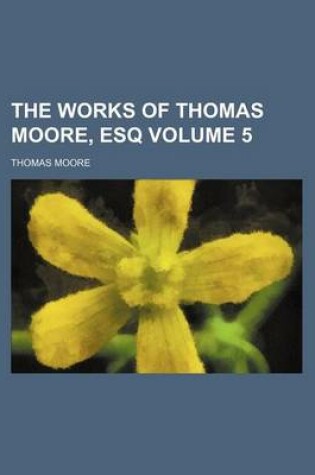 Cover of The Works of Thomas Moore, Esq Volume 5