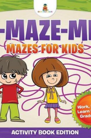 Cover of A-Maze-Me! Mazes for Kids (Activity Book Edition) Work, Play & Learn Series Grade 1 Up