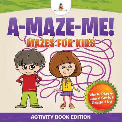 Book cover for A-Maze-Me! Mazes for Kids (Activity Book Edition) Work, Play & Learn Series Grade 1 Up