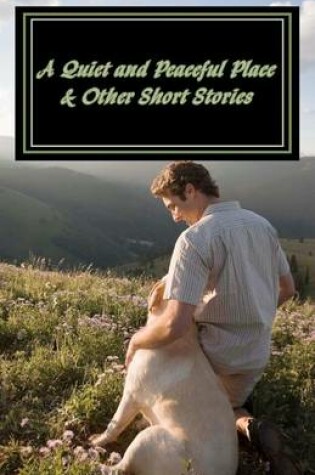 Cover of A Quiet and Peaceful Place & Other Short Stories