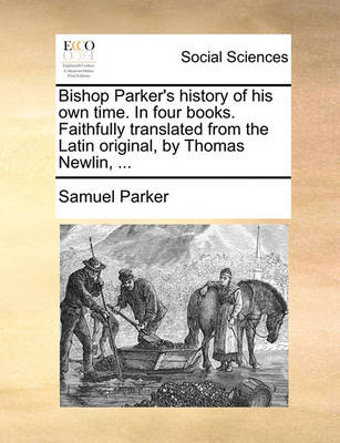 Book cover for Bishop Parker's History of His Own Time. in Four Books. Faithfully Translated from the Latin Original, by Thomas Newlin, ...