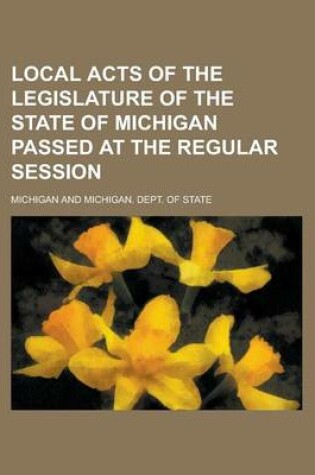 Cover of Local Acts of the Legislature of the State of Michigan Passed at the Regular Session