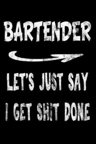 Cover of Bartender Let's Just Say I Get Shit Done