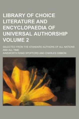 Cover of Library of Choice Literature and Encyclopaedia of Universal Authorship; Selected from the Standard Authors of All Nations and All Time Volume 2