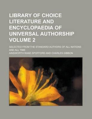 Book cover for Library of Choice Literature and Encyclopaedia of Universal Authorship; Selected from the Standard Authors of All Nations and All Time Volume 2