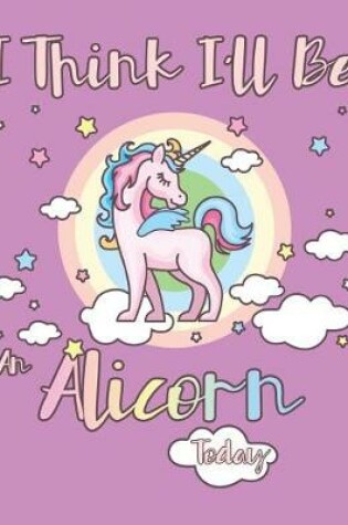 Cover of I Think I'll Be an Alicorn Today