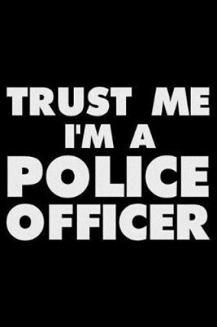 Cover of Trust Me I'm a Police Officer