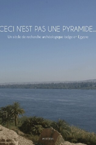 Cover of Ceci n'est pas une pyramide... Un siecle de recherche archeologique belge en Egypte