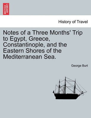 Book cover for Notes of a Three Months' Trip to Egypt, Greece, Constantinople, and the Eastern Shores of the Mediterranean Sea.
