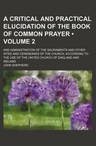 Cover of A Critical and Practical Elucidation of the Book of Common Prayer; And Administration of the Sacraments and Other Rites and Ceremonies of the Church