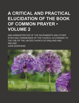 Book cover for A Critical and Practical Elucidation of the Book of Common Prayer; And Administration of the Sacraments and Other Rites and Ceremonies of the Church