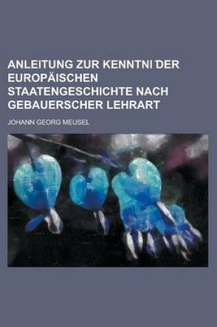 Cover of Anleitung Zur Kenntni Der Europaischen Staatengeschichte Nach Gebauerscher Lehrart