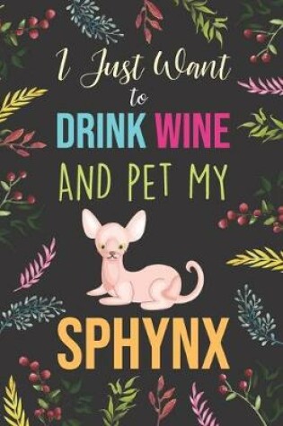 Cover of I Just Want To Drink Wine And Pet My Sphynx