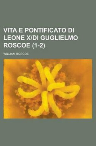 Cover of Vita E Pontificato Di Leone XDI Guglielmo Roscoe (1-2)