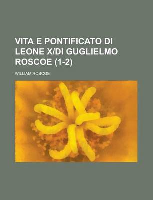 Book cover for Vita E Pontificato Di Leone XDI Guglielmo Roscoe (1-2)