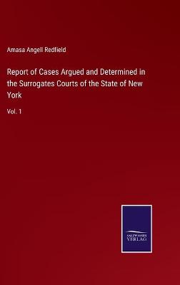 Book cover for Report of Cases Argued and Determined in the Surrogates Courts of the State of New York