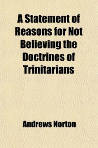 Cover of A Statement of Reasons for Not Believing the Doctrines of Trinitarians; Concerning the Nature of God and the Person of Christ