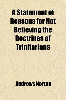 Book cover for A Statement of Reasons for Not Believing the Doctrines of Trinitarians; Concerning the Nature of God and the Person of Christ