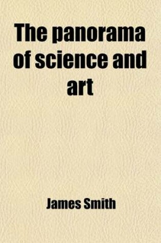Cover of The Panorama of Science and Art; Embracing the Sciences of Aerostation, Agriculture and Gardening, Architecture, Astronomy, Chemistry the Arts of Building, Brewing, Bleaching the Methods of Working in Wood and Metal and a Miscellaneous Selection of Int