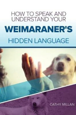 Cover of How to Speak and Understand Your Weimaraner's Hidden Language