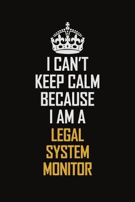 Book cover for I Can't Keep Calm Because I Am A Legal System Monitor