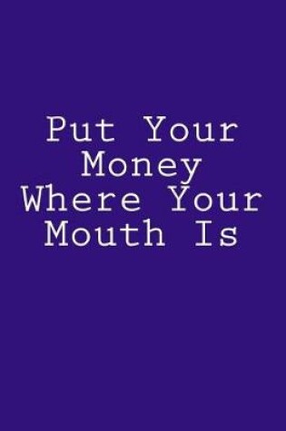 Cover of Put Your Money Where Your Mouth Is