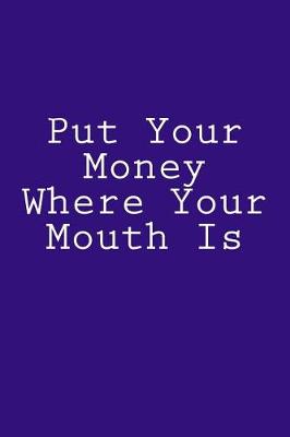 Book cover for Put Your Money Where Your Mouth Is