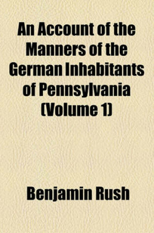 Cover of An Account of the Manners of the German Inhabitants of Pennsylvania (Volume 1)