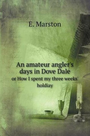 Cover of An amateur angler's days in Dove Dale or How I spent my three weeks' holdiay