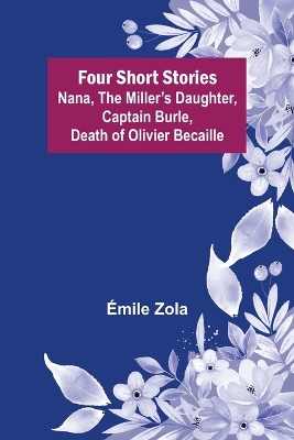 Book cover for Four Short Stories Nana, The Miller's Daughter, Captain Burle, Death of Olivier Becaille