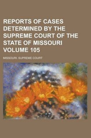 Cover of Reports of Cases Determined by the Supreme Court of the State of Missouri Volume 105