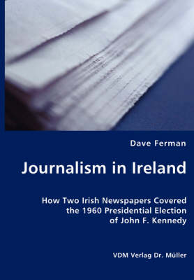 Book cover for Journalism in Ireland - How Two Irish Newspapers Covered the 1960 Presidential Election of John F. Kennedy