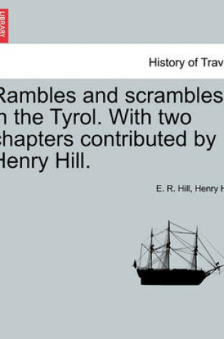 Cover of Rambles and Scrambles in the Tyrol. with Two Chapters Contributed by Henry Hill.