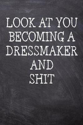 Book cover for Look At You Becoming A Dressmaker And Shit