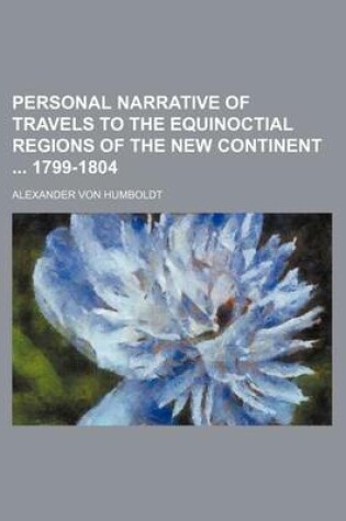 Cover of Personal Narrative of Travels to the Equinoctial Regions of the New Continent 1799-1804