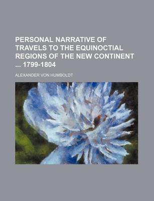 Book cover for Personal Narrative of Travels to the Equinoctial Regions of the New Continent 1799-1804