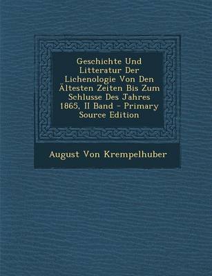 Book cover for Geschichte Und Litteratur Der Lichenologie Von Den Altesten Zeiten Bis Zum Schlusse Des Jahres 1865, II Band - Primary Source Edition