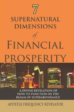 Cover of 7 Supernatural Dimensions of Financial Prosperity