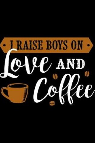 Cover of I Raise Boys On Love And Coffee
