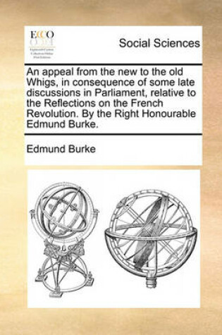 Cover of An Appeal from the New to the Old Whigs, in Consequence of Some Late Discussions in Parliament, Relative to the Reflections on the French Revolution. by the Right Honourable Edmund Burke.