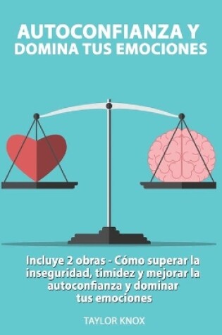 Cover of Autoconfianza y Domina Tus Emociones - Incluye 2 Partes - Cómo superar la inseguridad, timidez y mejorar la autoconfianza. y dominar tus emociones.