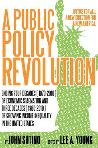 Cover of A Public Policy Revolution Ending Four Decades ( 1970-2010 ) of Economic Stagnation and Three Decades ( 1980-2010 ) of Growing Income Inequality in