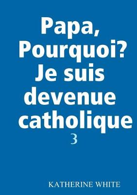 Book cover for Papa, Pourquoi? Je suis devenue catholique