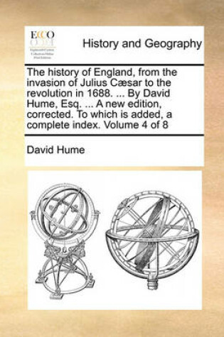 Cover of The History of England, from the Invasion of Julius Caesar to the Revolution in 1688. ... by David Hume, Esq. ... a New Edition, Corrected. to Which Is Added, a Complete Index. Volume 4 of 8